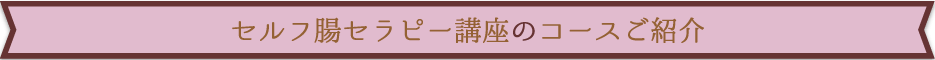 セルフ腸セラピー講座のコースご紹介